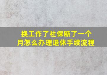 换工作了社保断了一个月怎么办理退休手续流程