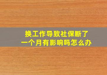 换工作导致社保断了一个月有影响吗怎么办