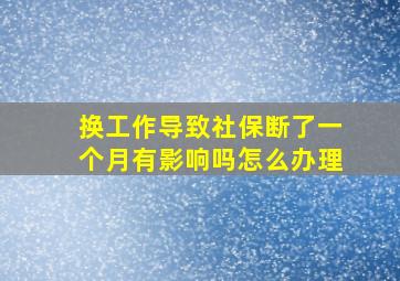 换工作导致社保断了一个月有影响吗怎么办理