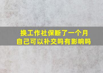 换工作社保断了一个月自己可以补交吗有影响吗