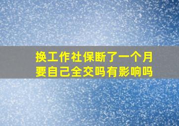 换工作社保断了一个月要自己全交吗有影响吗