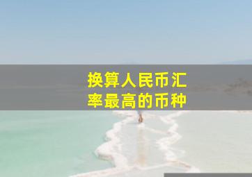 换算人民币汇率最高的币种