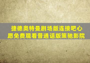 捷德奥特曼剧场版连接吧心愿免费观看普通话版策驰影院