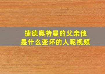 捷德奥特曼的父亲他是什么变坏的人呢视频