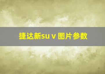 捷达新suⅴ图片参数