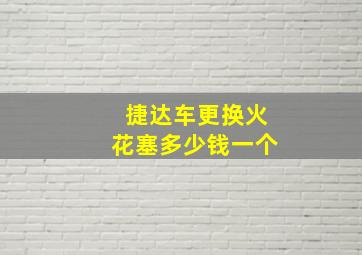 捷达车更换火花塞多少钱一个