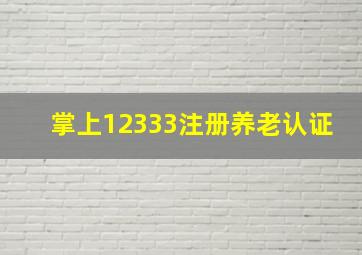 掌上12333注册养老认证