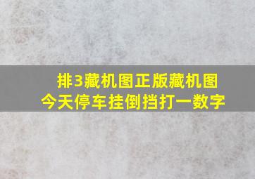 排3藏机图正版藏机图今天停车挂倒挡打一数字