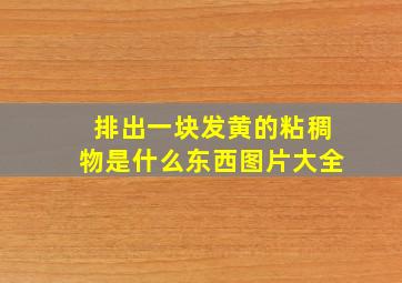 排出一块发黄的粘稠物是什么东西图片大全