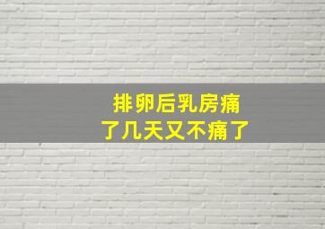 排卵后乳房痛了几天又不痛了