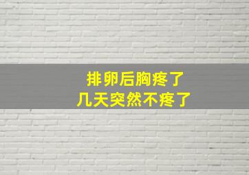 排卵后胸疼了几天突然不疼了