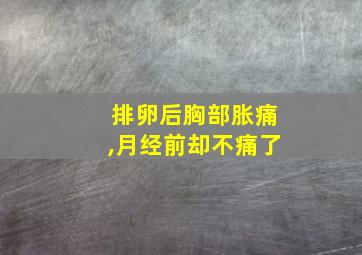 排卵后胸部胀痛,月经前却不痛了