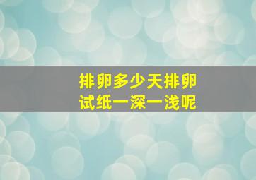 排卵多少天排卵试纸一深一浅呢