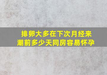 排卵大多在下次月经来潮前多少天同房容易怀孕