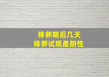 排卵期后几天排卵试纸是阴性