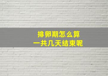 排卵期怎么算一共几天结束呢