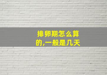 排卵期怎么算的,一般是几天