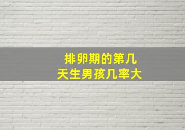 排卵期的第几天生男孩几率大