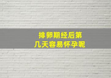 排卵期经后第几天容易怀孕呢