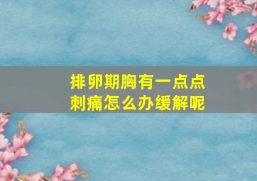 排卵期胸有一点点刺痛怎么办缓解呢