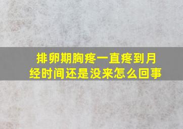 排卵期胸疼一直疼到月经时间还是没来怎么回事