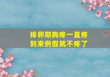 排卵期胸疼一直疼到来例假就不疼了