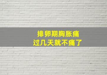 排卵期胸胀痛过几天就不痛了