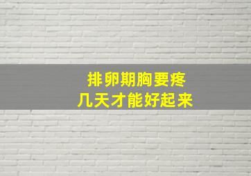 排卵期胸要疼几天才能好起来