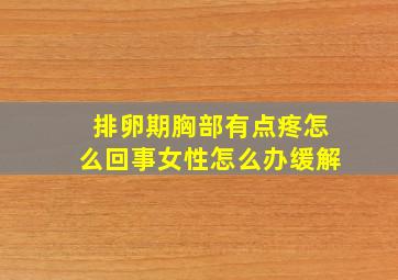 排卵期胸部有点疼怎么回事女性怎么办缓解