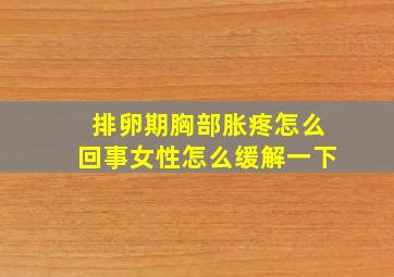 排卵期胸部胀疼怎么回事女性怎么缓解一下