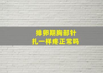 排卵期胸部针扎一样疼正常吗