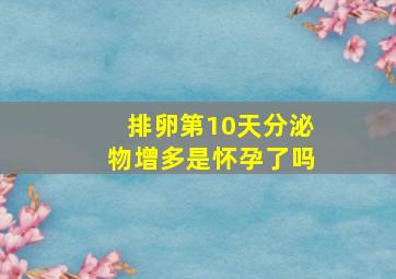 排卵第10天分泌物增多是怀孕了吗