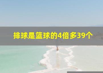 排球是篮球的4倍多39个