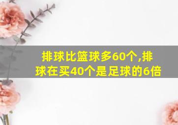 排球比篮球多60个,排球在买40个是足球的6倍