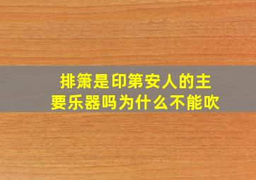 排箫是印第安人的主要乐器吗为什么不能吹