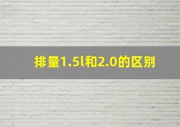 排量1.5l和2.0的区别