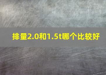 排量2.0和1.5t哪个比较好