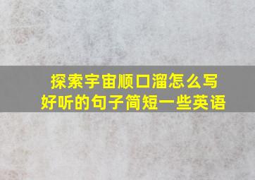 探索宇宙顺口溜怎么写好听的句子简短一些英语