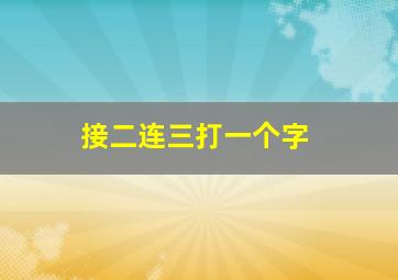 接二连三打一个字