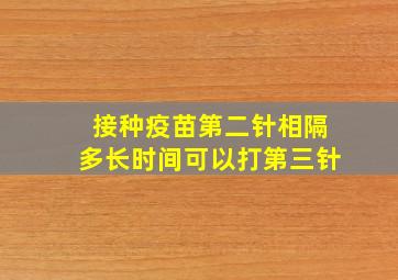 接种疫苗第二针相隔多长时间可以打第三针