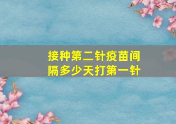 接种第二针疫苗间隔多少天打第一针