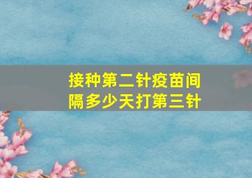 接种第二针疫苗间隔多少天打第三针