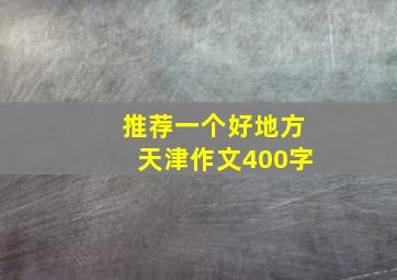 推荐一个好地方天津作文400字