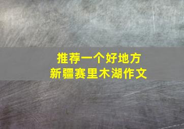 推荐一个好地方新疆赛里木湖作文