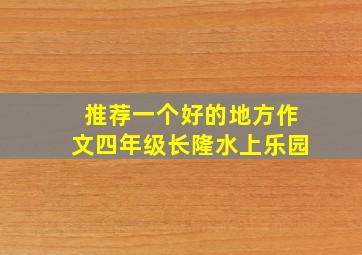 推荐一个好的地方作文四年级长隆水上乐园