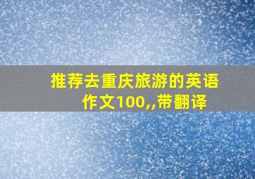 推荐去重庆旅游的英语作文100,,带翻译