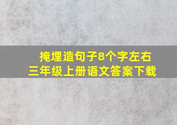 掩埋造句子8个字左右三年级上册语文答案下载