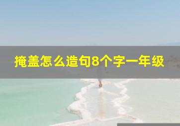 掩盖怎么造句8个字一年级