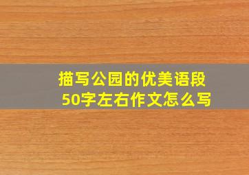 描写公园的优美语段50字左右作文怎么写