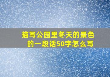 描写公园里冬天的景色的一段话50字怎么写